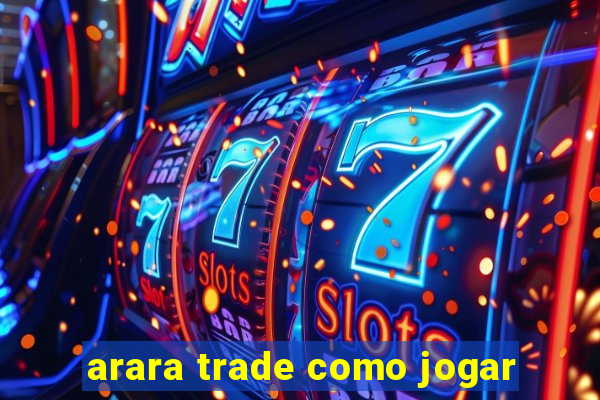 arara trade como jogar