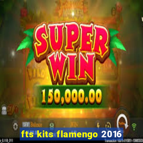fts kits flamengo 2016