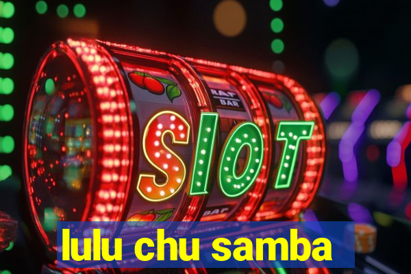 lulu chu samba