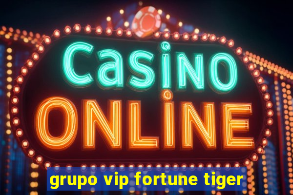 grupo vip fortune tiger
