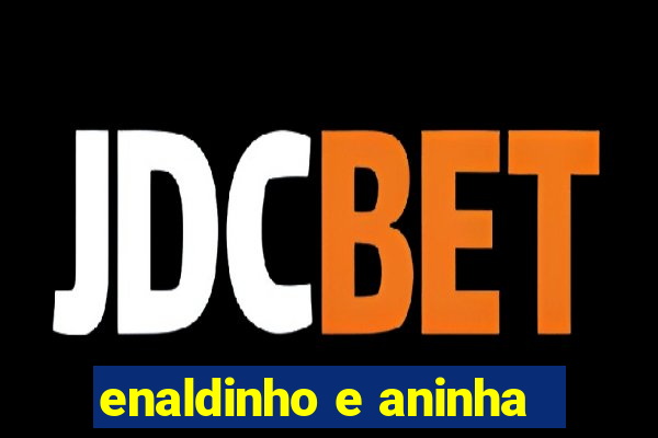 enaldinho e aninha