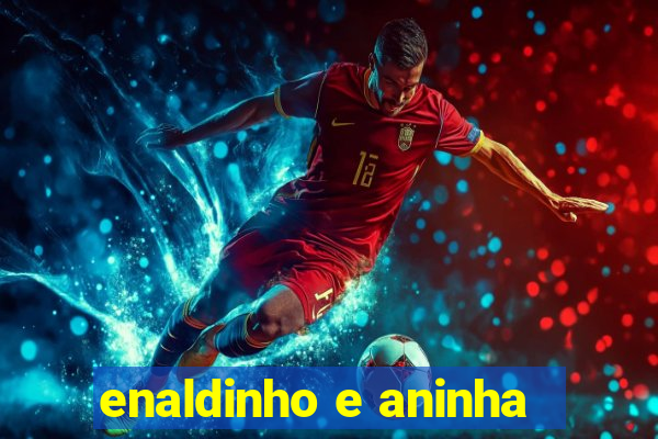 enaldinho e aninha