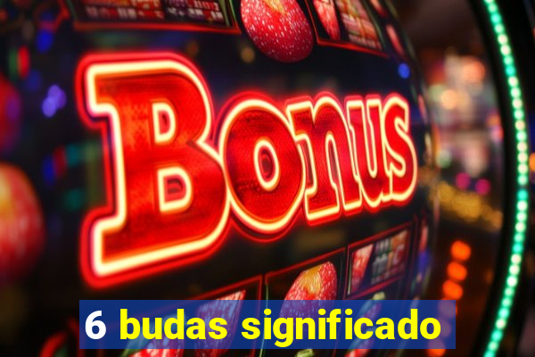 6 budas significado