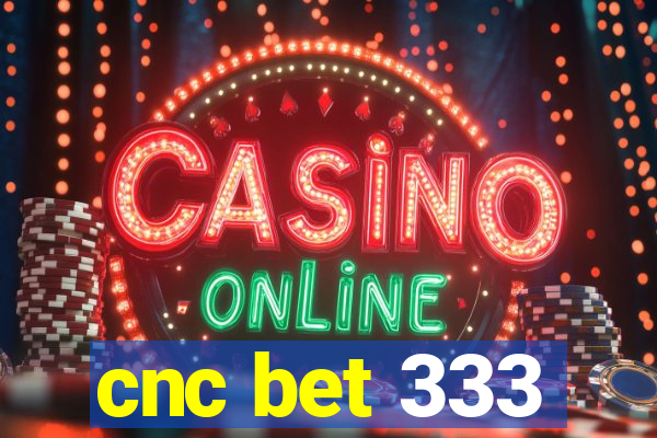 cnc bet 333