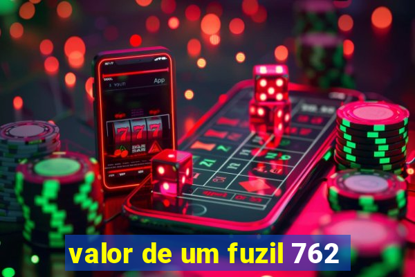 valor de um fuzil 762