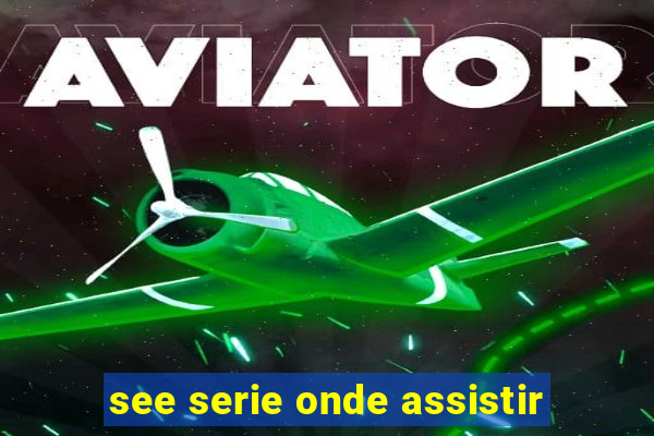 see serie onde assistir