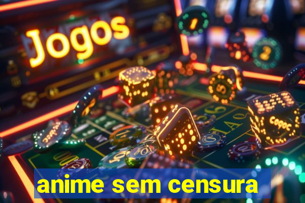 anime sem censura