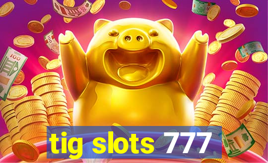 tig slots 777