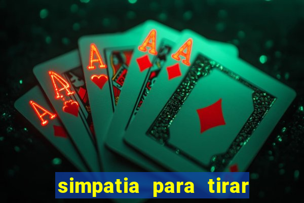 simpatia para tirar uma pessoa do seu caminho