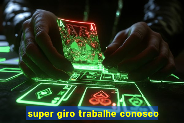 super giro trabalhe conosco