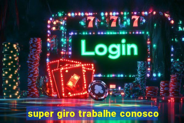 super giro trabalhe conosco