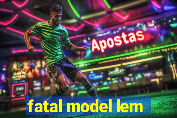 fatal model lem