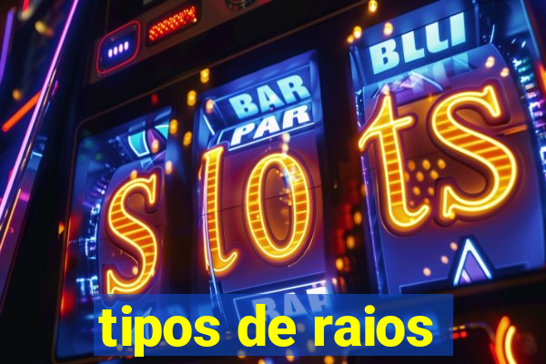 tipos de raios