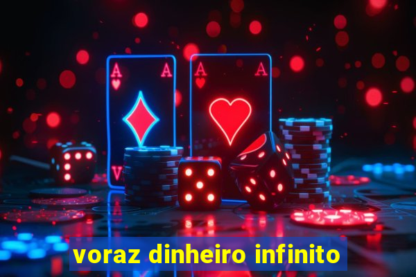 voraz dinheiro infinito