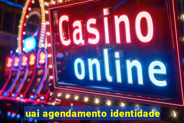 uai agendamento identidade