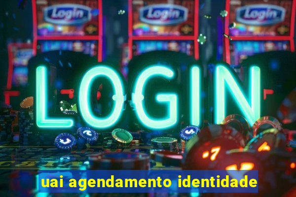 uai agendamento identidade