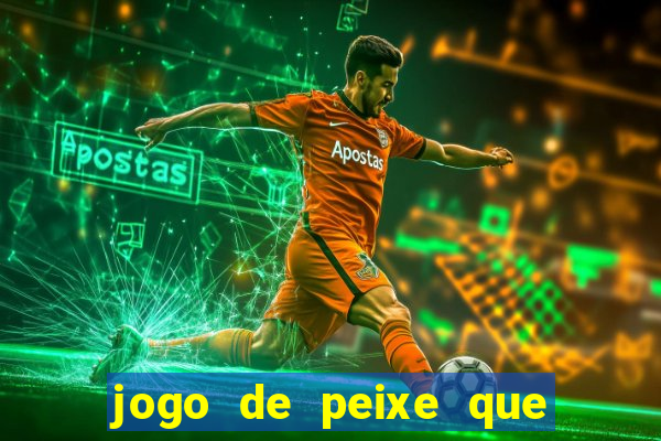 jogo de peixe que ganha dinheiro