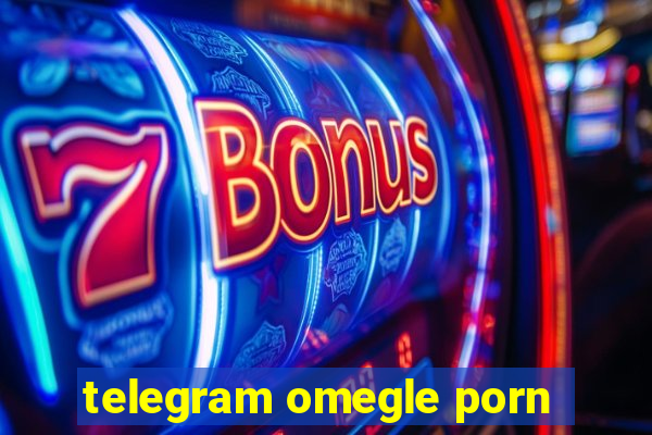 telegram omegle porn