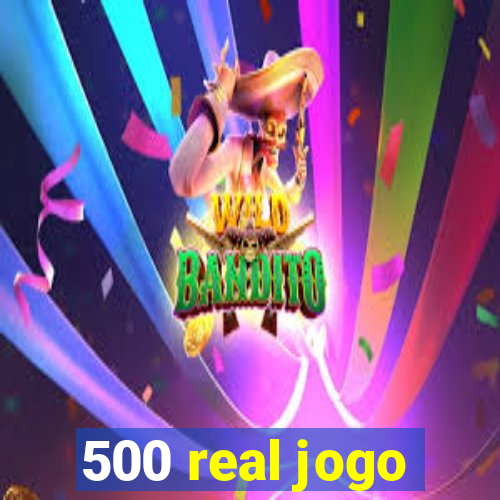 500 real jogo