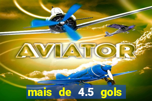 mais de 4.5 gols o que significa betano