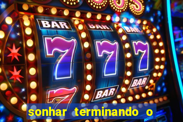 sonhar terminando o namoro jogo do bicho