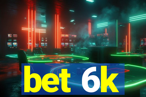 bet 6k