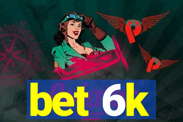 bet 6k