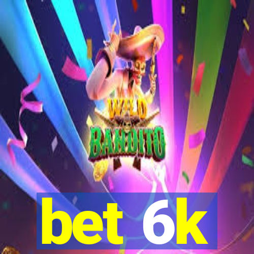 bet 6k