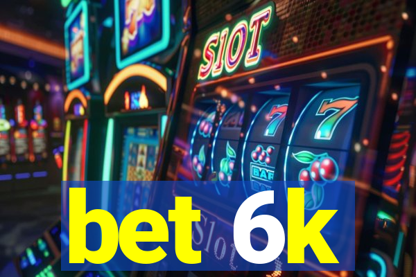 bet 6k
