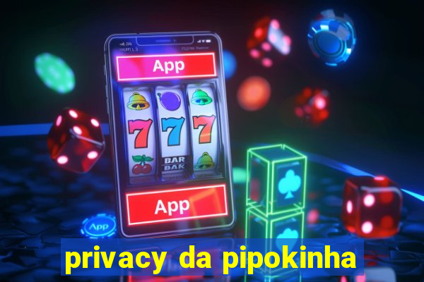 privacy da pipokinha