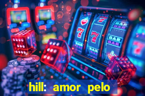 hill: amor pelo jogo online