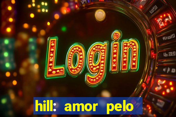 hill: amor pelo jogo online