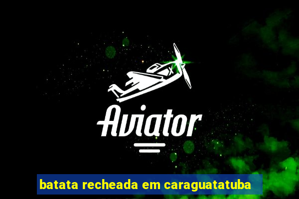 batata recheada em caraguatatuba