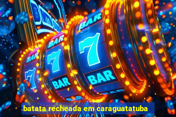 batata recheada em caraguatatuba