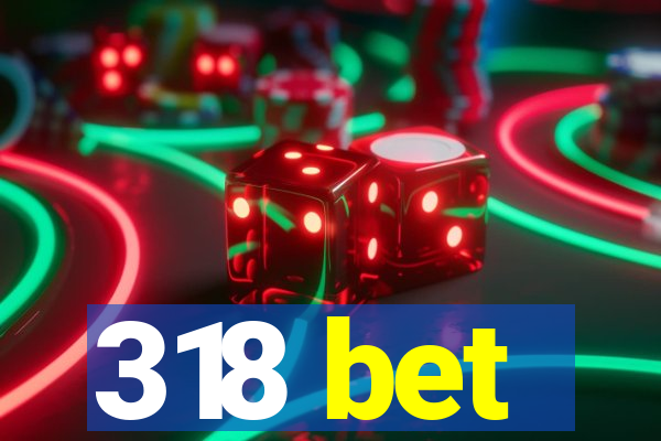 318 bet