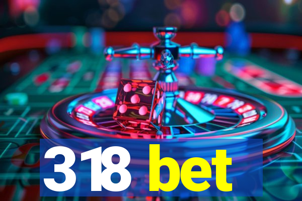 318 bet