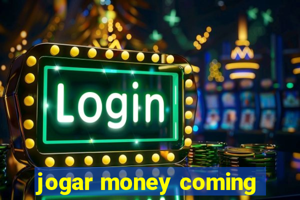 jogar money coming
