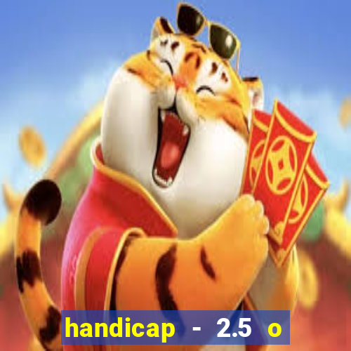handicap - 2.5 o que significa