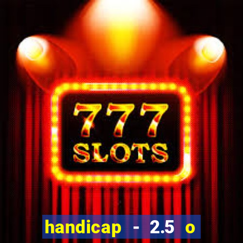 handicap - 2.5 o que significa