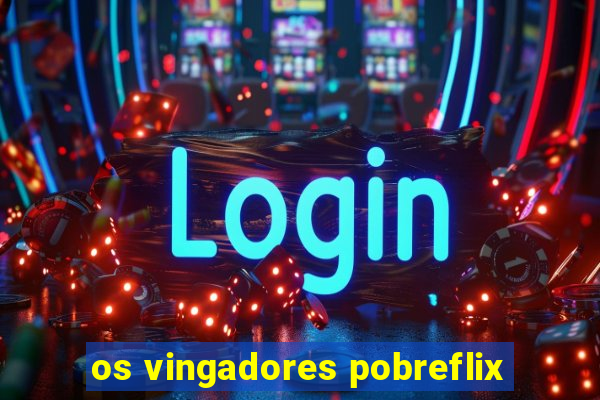 os vingadores pobreflix