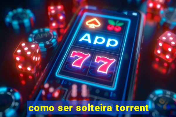 como ser solteira torrent