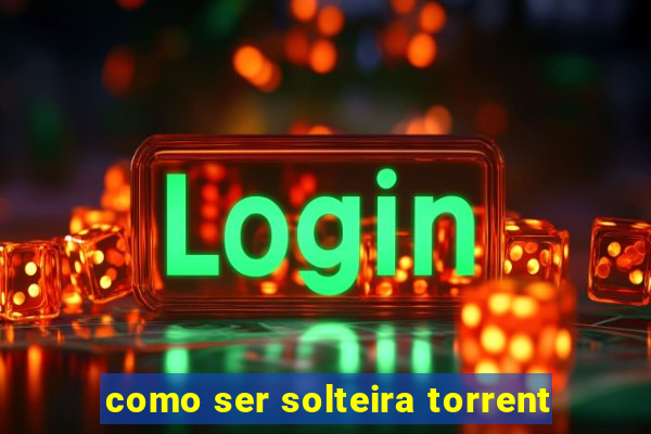 como ser solteira torrent