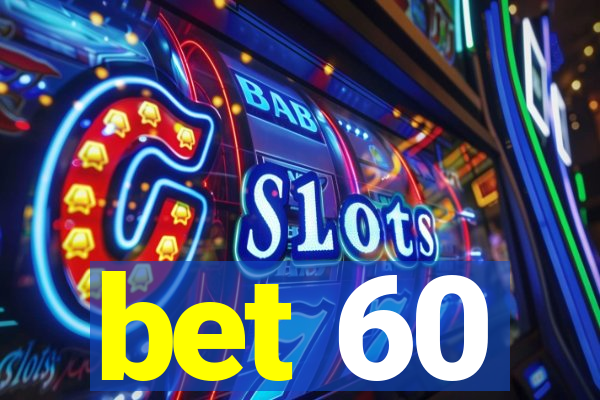 bet 60