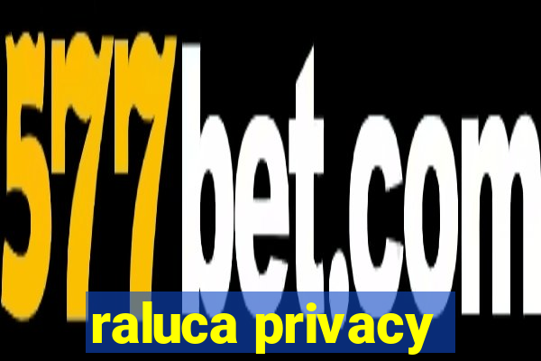 raluca privacy