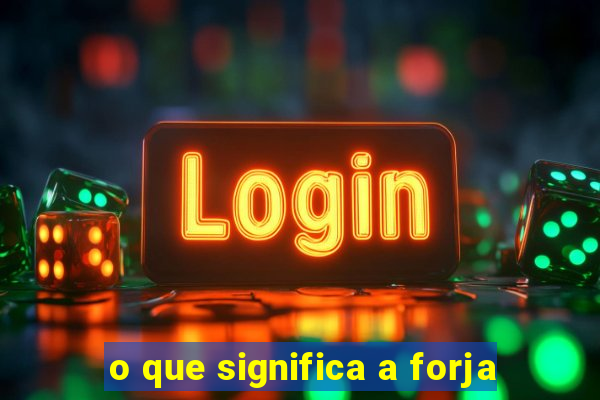 o que significa a forja