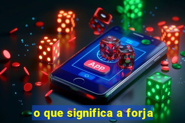 o que significa a forja