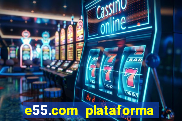 e55.com plataforma de jogos