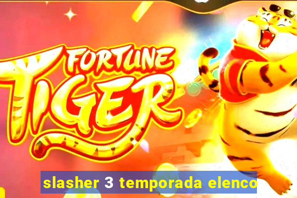 slasher 3 temporada elenco