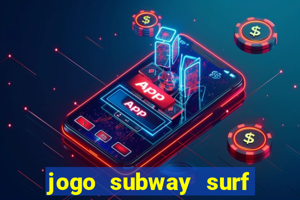 jogo subway surf ganhar dinheiro de verdade