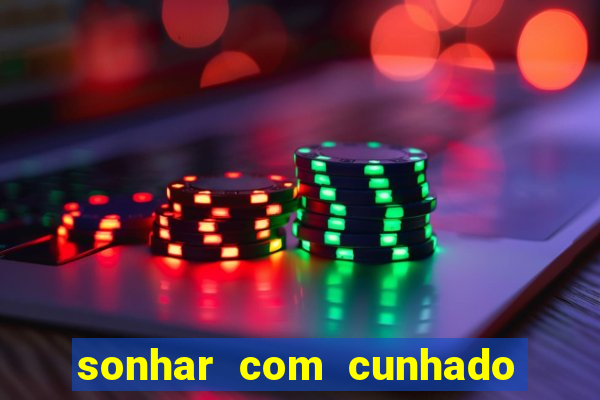 sonhar com cunhado jogo do bicho